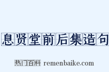 息贤堂前后集造句是什么意思的图片